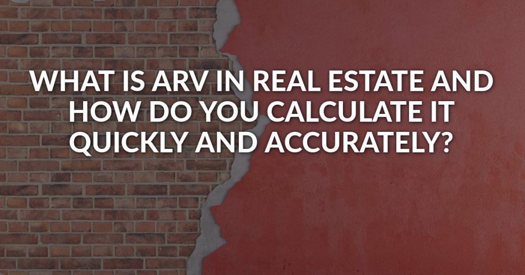 ARV Real Estate Meaning How to Calculate It Quickly & Accurately